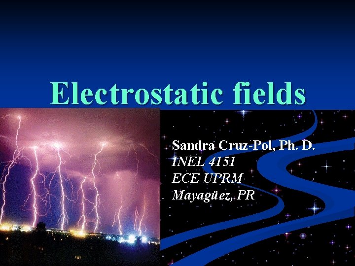 Electrostatic fields Sandra Cruz-Pol, Ph. D. INEL 4151 ECE UPRM Mayagüez, PR 