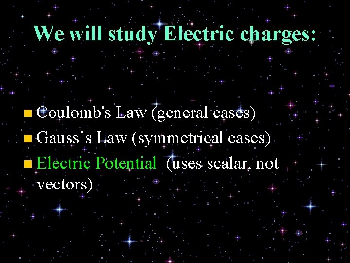 We will study Electric charges: n Coulomb's Law (general cases) n Gauss’s Law (symmetrical