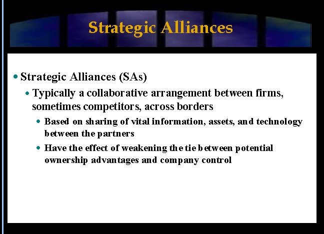 Strategic Alliances (SAs) Typically a collaborative arrangement between firms, sometimes competitors, across borders Based