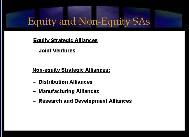 Equity and Non-Equity SAs Equity Strategic Alliances – Joint Ventures Non-equity Strategic Alliances: –