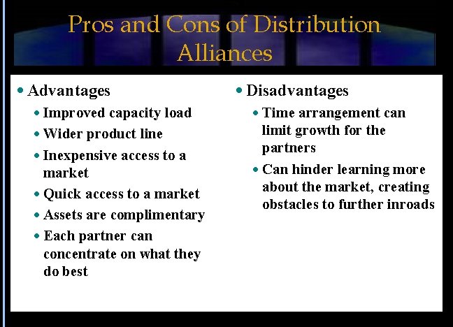 Pros and Cons of Distribution Alliances Advantages Improved capacity load Wider product line Inexpensive