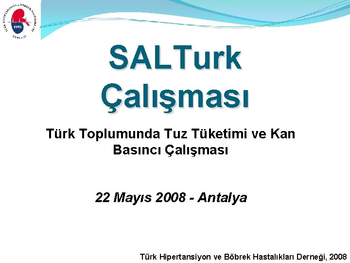 SALTurk Çalışması Türk Toplumunda Tuz Tüketimi ve Kan Basıncı Çalışması 22 Mayıs 2008 -