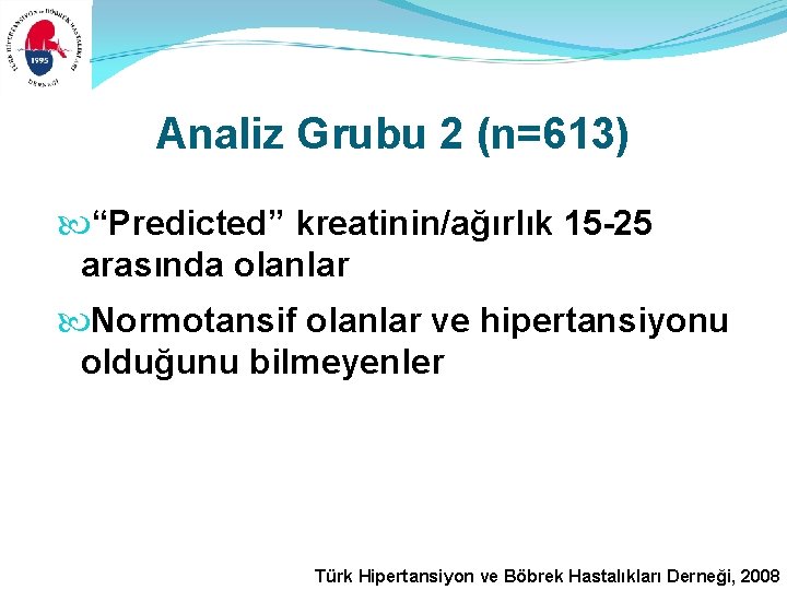 Analiz Grubu 2 (n=613) “Predicted” kreatinin/ağırlık 15 -25 arasında olanlar Normotansif olanlar ve hipertansiyonu