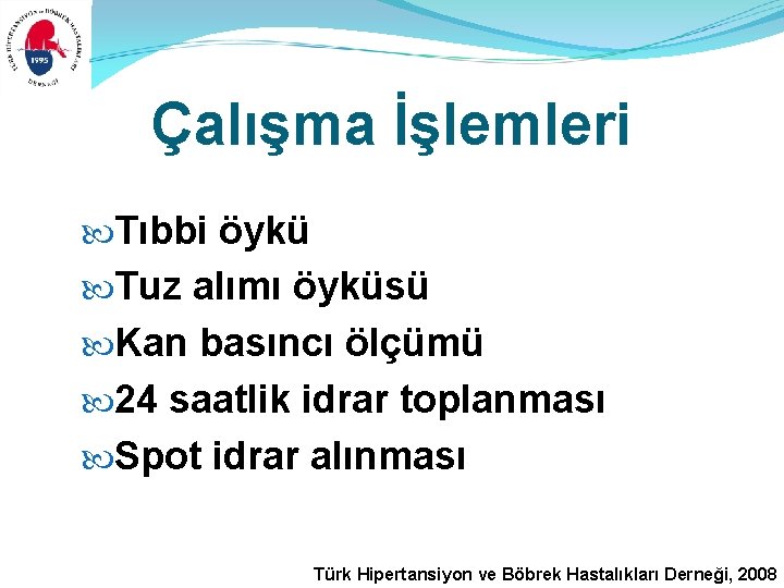 Çalışma İşlemleri Tıbbi öykü Tuz alımı öyküsü Kan basıncı ölçümü 24 saatlik idrar toplanması Çalışma İşlemleri Tıbbi öykü Tuz alımı öyküsü Kan basıncı ölçümü 24 saatlik idrar toplanması