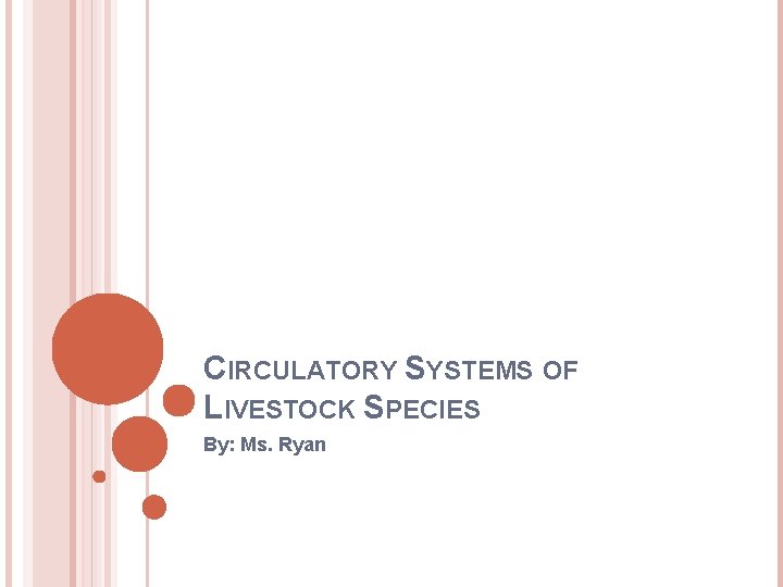 CIRCULATORY SYSTEMS OF LIVESTOCK SPECIES By: Ms. Ryan 