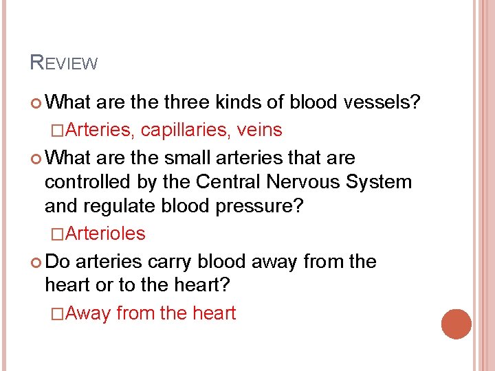 REVIEW What are three kinds of blood vessels? �Arteries, capillaries, veins What are the