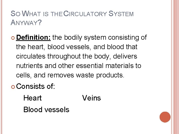 SO WHAT IS THE CIRCULATORY SYSTEM ANYWAY? Definition: the bodily system consisting of the