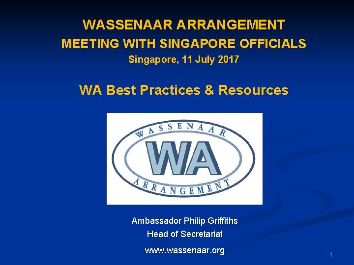 WASSENAAR ARRANGEMENT MEETING WITH SINGAPORE OFFICIALS Singapore, 11 July 2017 WA Best Practices &