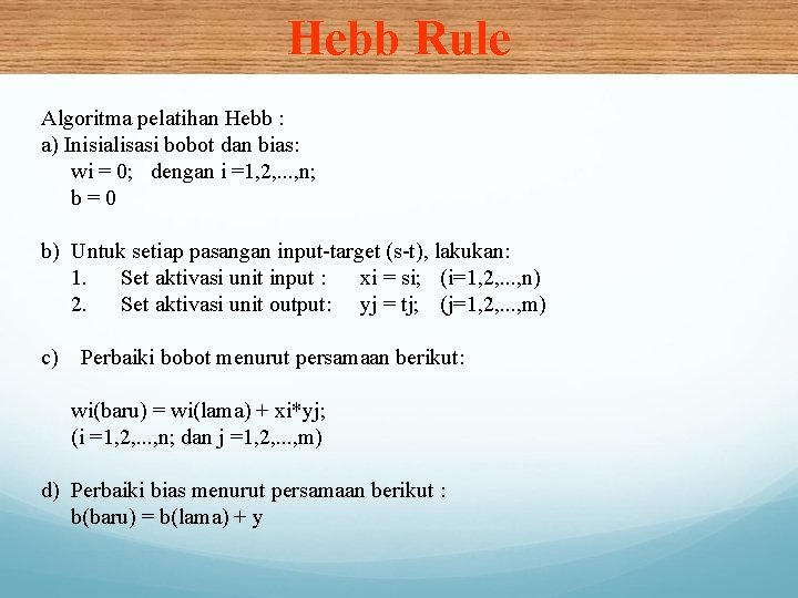 Hebb Rule Algoritma pelatihan Hebb : a) Inisialisasi bobot dan bias: wi = 0;