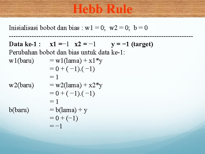 Hebb Rule Inisialisasi bobot dan bias : w 1 = 0; w 2 =