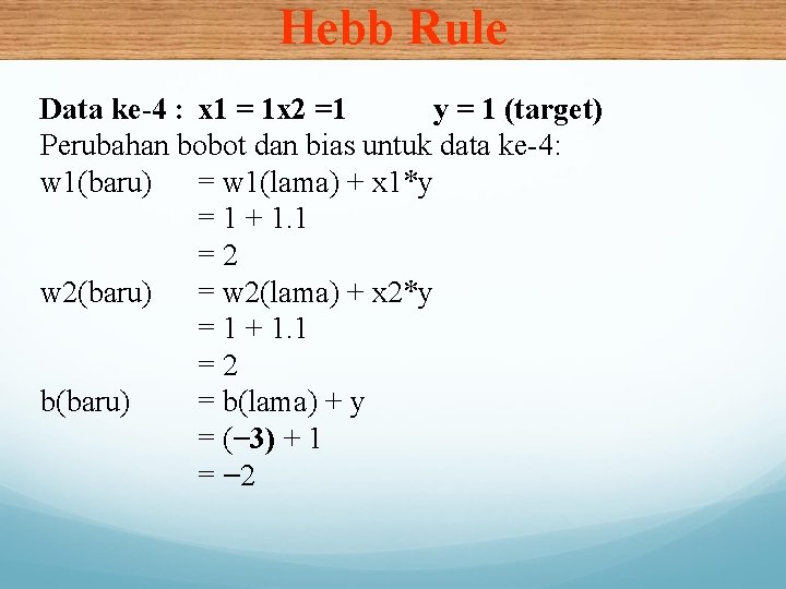 Hebb Rule Data ke-4 : x 1 = 1 x 2 =1 y =