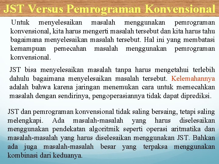 JST Versus Pemrograman Konvensional Untuk menyelesaikan masalah menggunakan pemrograman konvensional, kita harus mengerti masalah