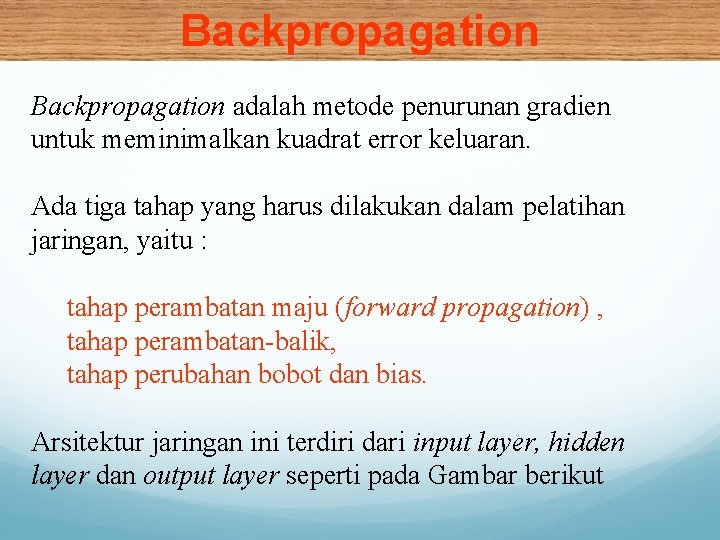 Backpropagation adalah metode penurunan gradien untuk meminimalkan kuadrat error keluaran. Ada tiga tahap yang