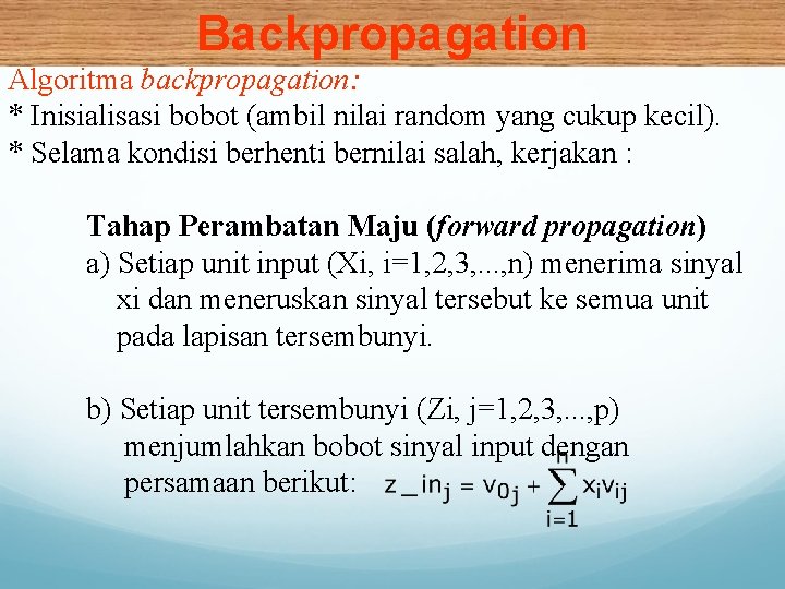 Backpropagation Algoritma backpropagation: * Inisialisasi bobot (ambil nilai random yang cukup kecil). * Selama