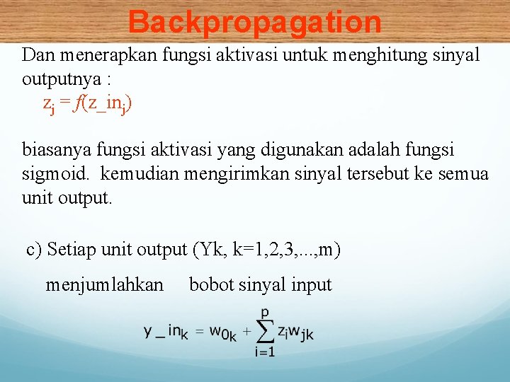 Backpropagation Dan menerapkan fungsi aktivasi untuk menghitung sinyal outputnya : zj = f(z_inj) biasanya