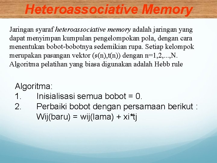 Heteroassociative Memory Jaringan syaraf heteroassociative memory adalah jaringan yang dapat menyimpan kumpulan pengelompokan pola,