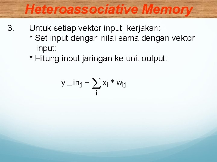 Heteroassociative Memory 3. Untuk setiap vektor input, kerjakan: * Set input dengan nilai sama