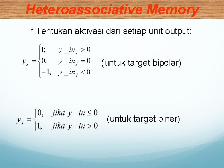 Heteroassociative Memory * Tentukan aktivasi dari setiap unit output: (untuk target bipolar) (untuk target