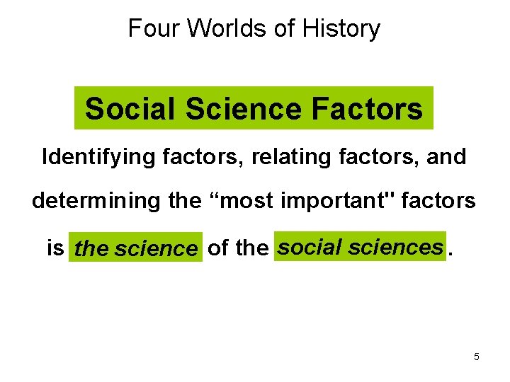 Four Worlds of History Social Science Factors Identifying factors, relating factors, and determining the