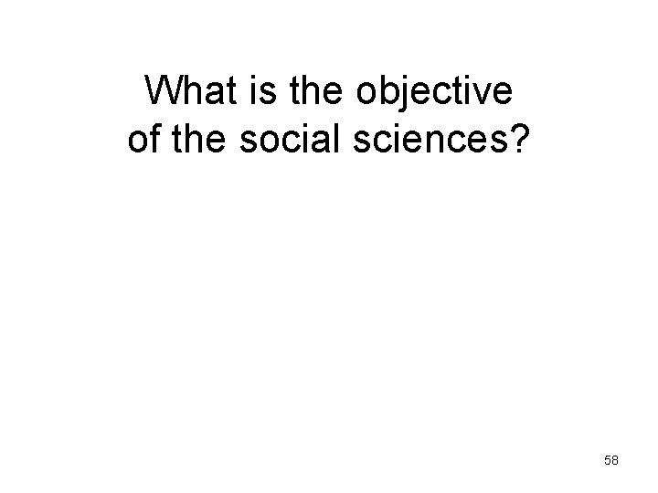 What is the objective of the social sciences? 58 