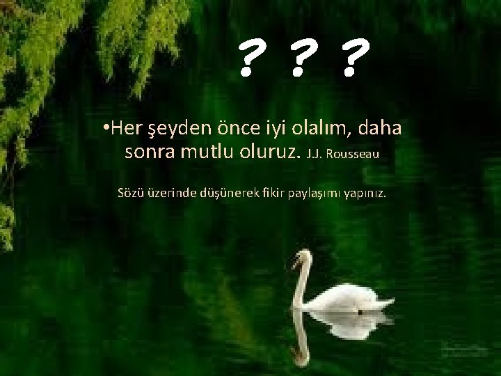 ? ? ? • Her şeyden önce iyi olalım, daha sonra mutlu oluruz. J.