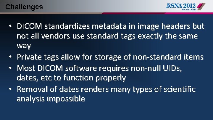 Challenges • DICOM standardizes metadata in image headers but not all vendors use standard