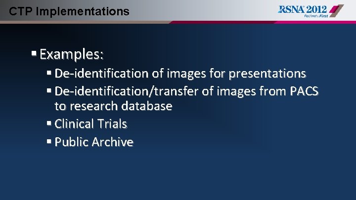 CTP Implementations § Examples: § De-identification of images for presentations § De-identification/transfer of images