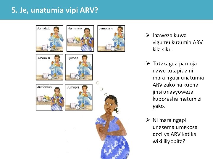 5. Je, unatumia vipi ARV? Ø Inaweza kuwa vigumu kutumia ARV kila siku. Ø 5. Je, unatumia vipi ARV? Ø Inaweza kuwa vigumu kutumia ARV kila siku. Ø
