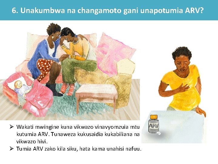 6. Unakumbwa na changamoto gani unapotumia ARV? Ø Wakati mwingine kuna vikwazo vinavyomzuia mtu 6. Unakumbwa na changamoto gani unapotumia ARV? Ø Wakati mwingine kuna vikwazo vinavyomzuia mtu