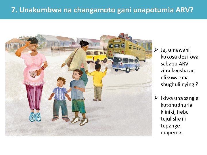 7. Unakumbwa na changamoto gani unapotumia ARV? Ø Je, umewahi kukosa dozi kwa sababu 7. Unakumbwa na changamoto gani unapotumia ARV? Ø Je, umewahi kukosa dozi kwa sababu