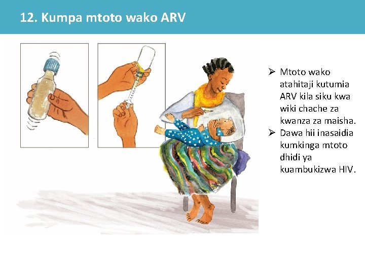 12. Kumpa mtoto wako ARV Ø Mtoto wako atahitaji kutumia ARV kila siku kwa 12. Kumpa mtoto wako ARV Ø Mtoto wako atahitaji kutumia ARV kila siku kwa