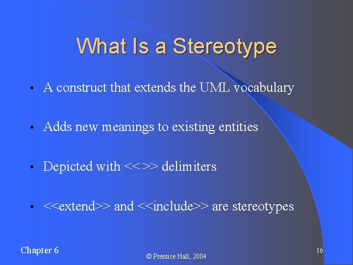 What Is a Stereotype • A construct that extends the UML vocabulary • Adds What Is a Stereotype • A construct that extends the UML vocabulary • Adds