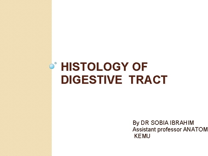 HISTOLOGY OF DIGESTIVE TRACT By DR SOBIA IBRAHIM Assistant professor ANATOMY KEMU 