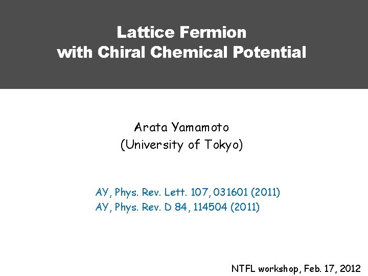 Lattice Fermion with Chiral Chemical Potential Arata Yamamoto (University of Tokyo) AY, Phys. Rev.