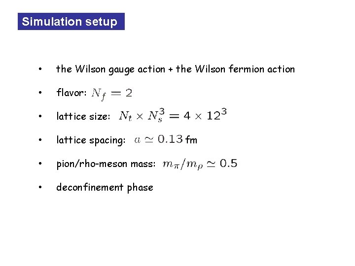 Simulation setup • the Wilson gauge action + the Wilson fermion action • flavor: