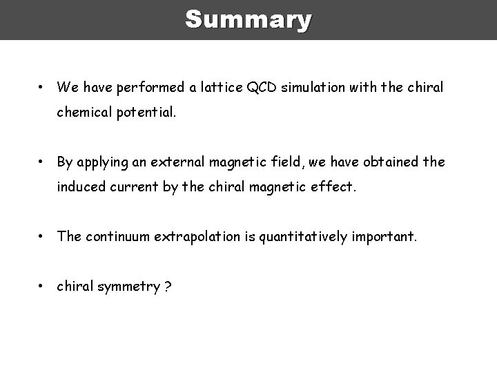 Summary • We have performed a lattice QCD simulation with the chiral chemical potential.