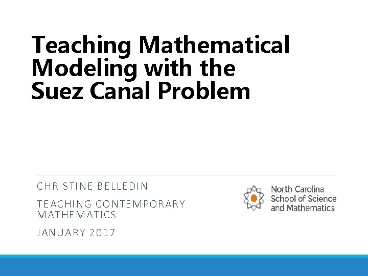 Teaching Mathematical Modeling with the Suez Canal Problem CHRISTINE BELLEDIN TEACHING CONTEMPORARY MATHEMATICS JANUARY