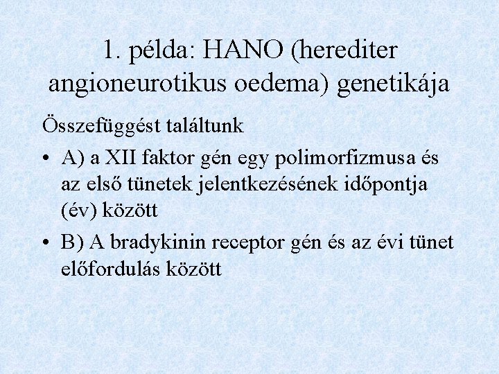 1. példa: HANO (herediter angioneurotikus oedema) genetikája Összefüggést találtunk • A) a XII faktor
