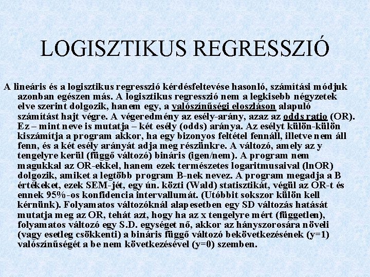 LOGISZTIKUS REGRESSZIÓ A lineáris és a logisztikus regresszió kérdésfeltevése hasonló, számítási módjuk azonban egészen