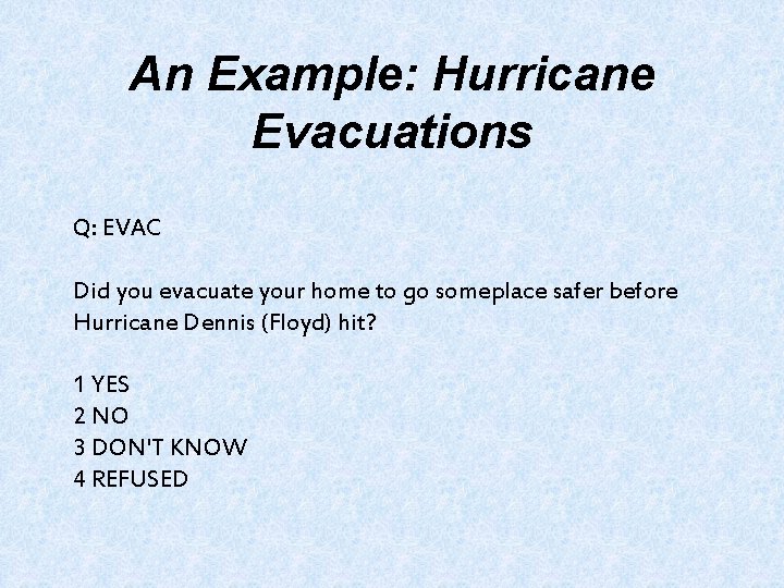 An Example: Hurricane Evacuations Q: EVAC Did you evacuate your home to go someplace