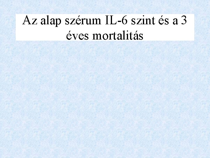 Az alap szérum IL-6 szint és a 3 éves mortalitás 