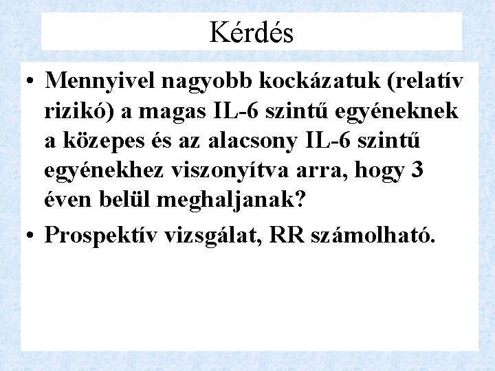 Kérdés • Mennyivel nagyobb kockázatuk (relatív rizikó) a magas IL-6 szintű egyéneknek a közepes