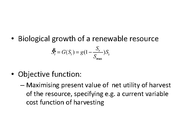  • Biological growth of a renewable resource • Objective function: – Maximising present