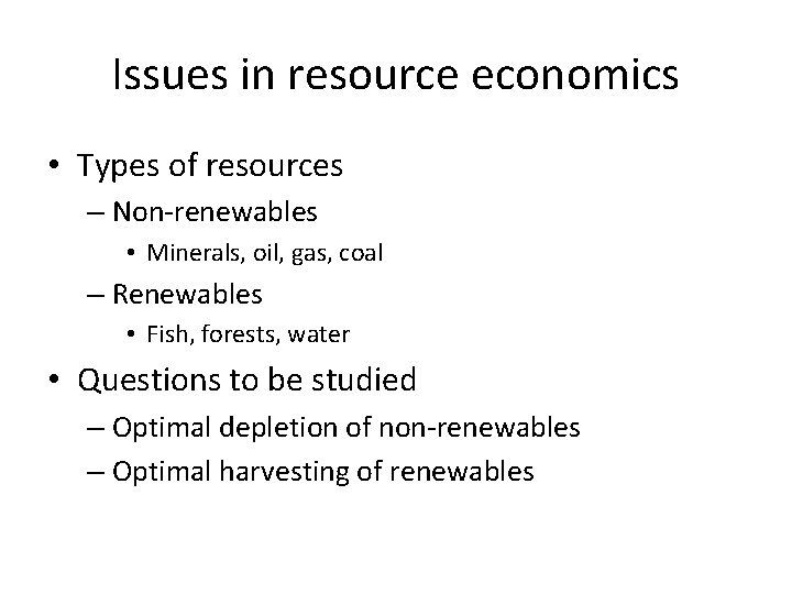 Issues in resource economics • Types of resources – Non-renewables • Minerals, oil, gas,