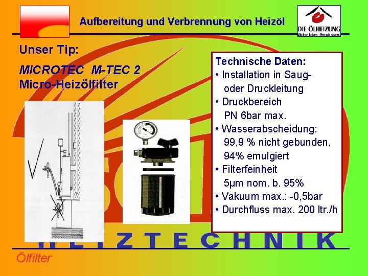 Aufbereitung und Verbrennung von Heizöl Unser Tip: MICROTEC M-TEC 2 Micro-Heizölfilter Ölfilter Technische Daten: