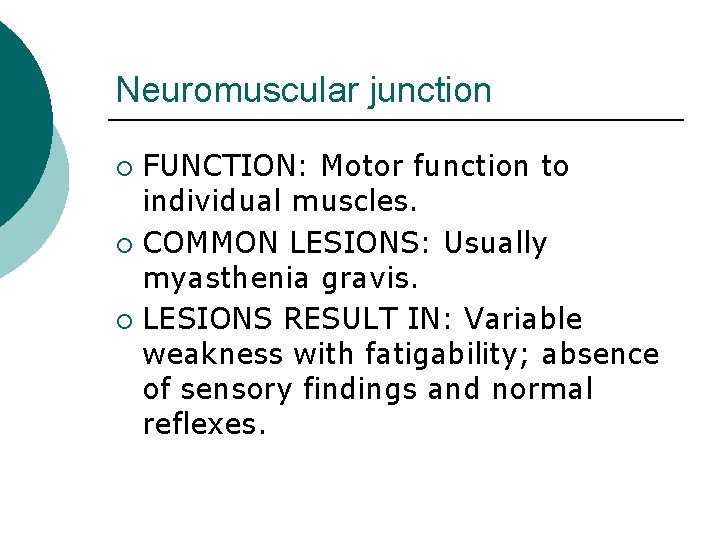 Neuromuscular junction FUNCTION: Motor function to individual muscles. ¡ COMMON LESIONS: Usually myasthenia gravis.