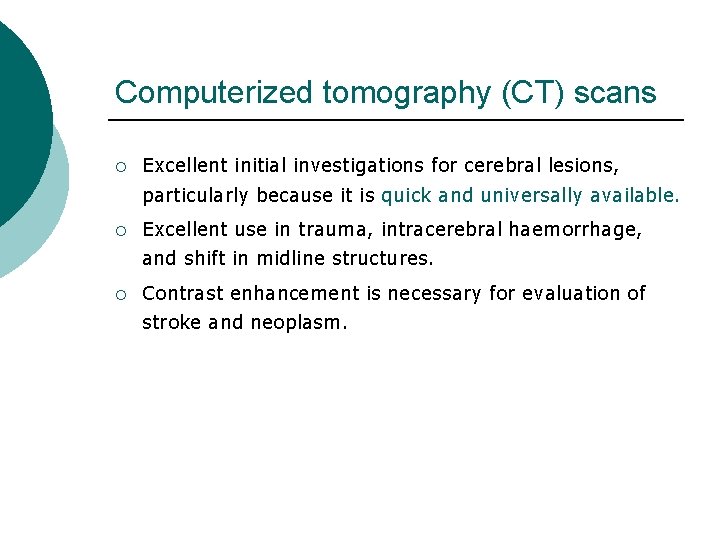 Computerized tomography (CT) scans ¡ Excellent initial investigations for cerebral lesions, particularly because it