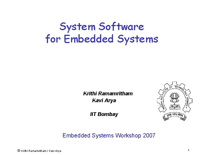 System Software for Embedded Systems Krithi Ramamritham Kavi Arya IIT Bombay Embedded Systems Workshop