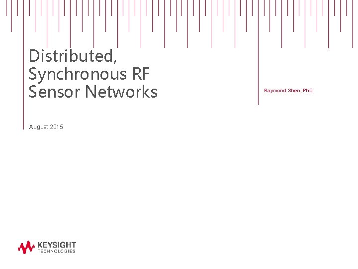 Distributed, Synchronous RF Sensor Networks Raymond Shen, Ph. D August 2015 Signal Networks Division