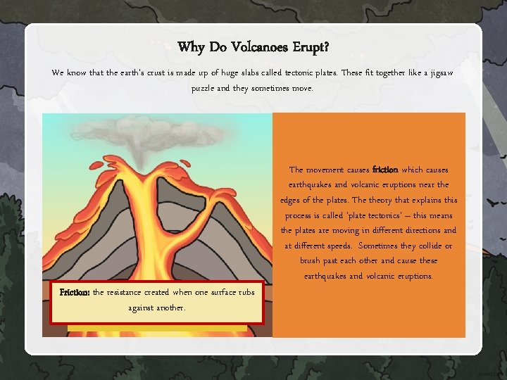 Why Do Volcanoes Erupt? We know that the earth's crust is made up of